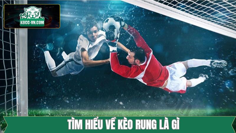 Kèo Rung Là Gì? Thông Tin Cần Biết Khi Cá Độ Tại K8cc 2 Tìm hiểu chi tiết về khái niệm kèo rung là gì