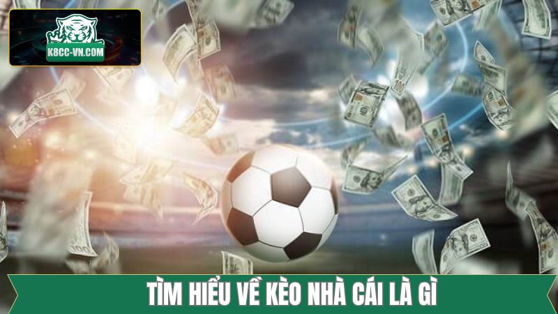 Kèo Nhà Cái Là Gì? Tập Hợp Những Tỷ Lệ Phổ Biến Từ K8CC 2 Lý giải về khái niệm đơn giản cho hội viên